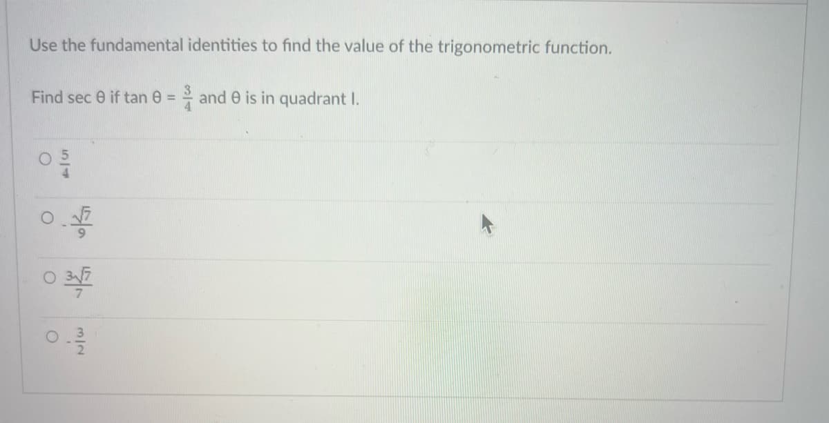 Use the fundamental identities to find the value of the trigonometric function.
Find sec 0 if tan 8 = 2 and 9 is in quadrant I.
0.47
34/7
O
0-13/10
