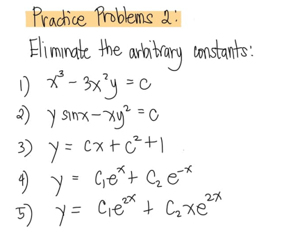 Practice Problems 2:
Eli minate the aratrany tonstants:
りズーリ-
- 3x'y =c
2) y sinx-xy = 0
3) y= cx+ c²+)
9 y= Get qe*
Cie + Cxe
%3D
5) ソ= Cre^+ Caxe
