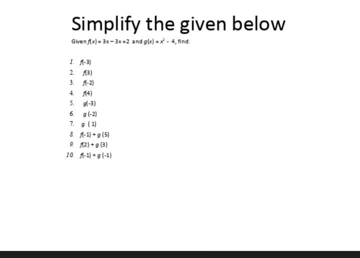 Simplify the given below
Given Ax) = 3x-3x =2 and g(x) = x - 4, find:
1. A-3)
2 13)
3. A1-2)
4. 14)
5. g(-3)
6. g(-2)
7. 9 (1)
S A-1) +g (5)
O 12) +g (3)
10. 1-1) +g(-1)
