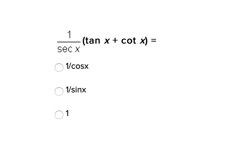 1
(tan x + cot x) =
sec x
1/cosx
1/sinx
1
