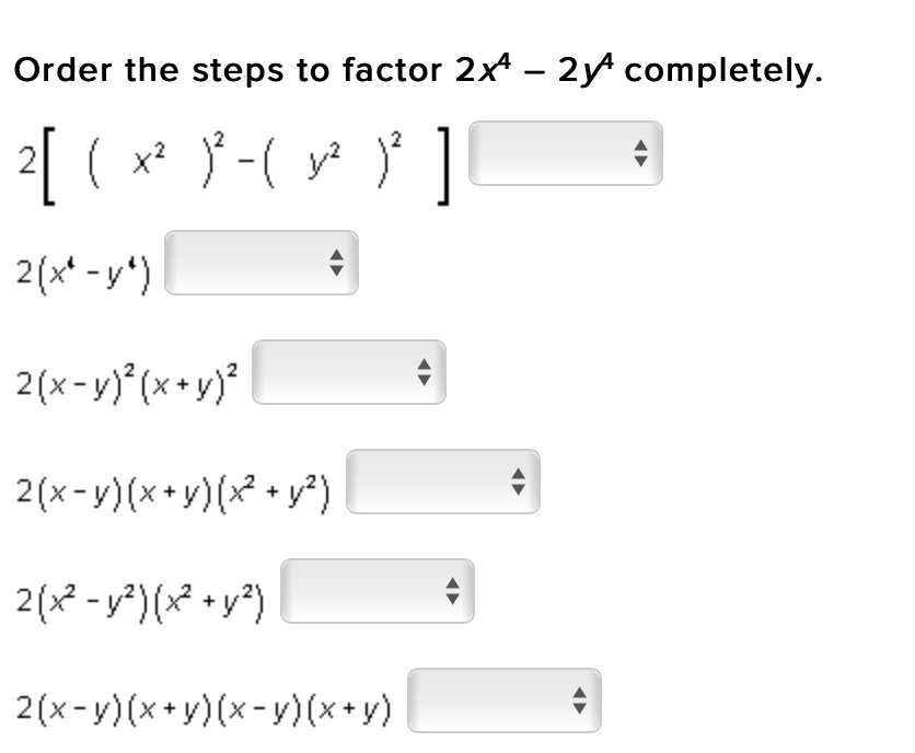 Order the steps to factor 2xt – 2y completely.
2 ( x²
² } -(
y? |
2(x* - y*)
2(x-y)^(x+y)°
2(x-y)(x+y)(x + y²)
2(x² - y²)(x² + y²)
2(x-y) (x+y)(x-y)(x+y)
