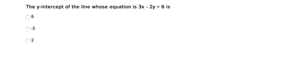 The y-intercept of the line whose equation is 3x - 2y = 6 is
-3
