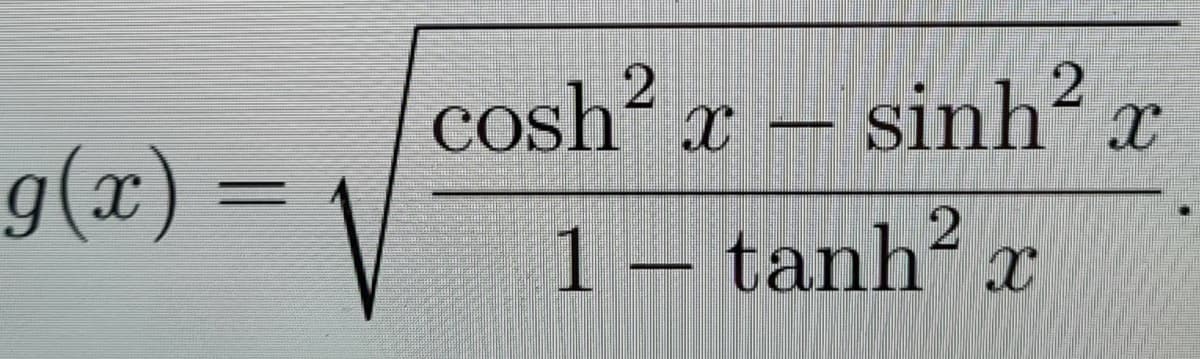 cosh x – sinh?
g(x) =
1 – tanh?
