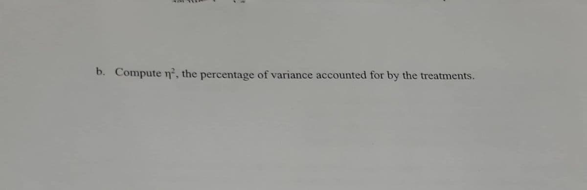 b. Compute n², the percentage of variance accounted for by the treatments.