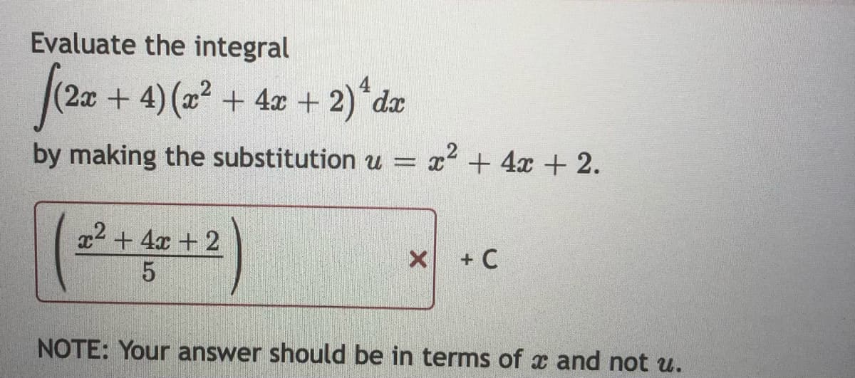 Evaluate the integral
2x + 4) (x2 + 4x + 2)*da
by making the substitution u =
x2 + 4x + 2.
x2 + 4x + 2
X +C
NOTE: Your answer should be in terms of x and not u.
