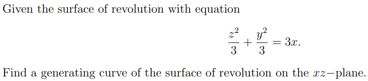 Given the surface of revolution with equation
y?
+
= 3x.
3
3
Find a generating curve of the surface of revolution on the xz-plane.
