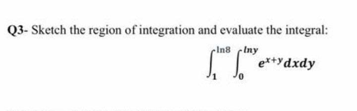 Q3- Sketch the region of integration and evaluate the integral:
-In8 Iny
(the
ex+y dxdy