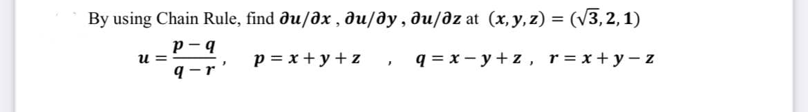 By using Chain Rule, find əu/əx, əu/əy, du/əz at (x, y, z) = (√√3, 2, 1)
p-q
u=
q-r
p = x+y+z
q=x-y+z, r=x+y-z
}
J
