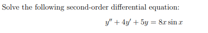 Solve the following second-order differential equation:
y" + 4y/ + 5y = 8x sin r
