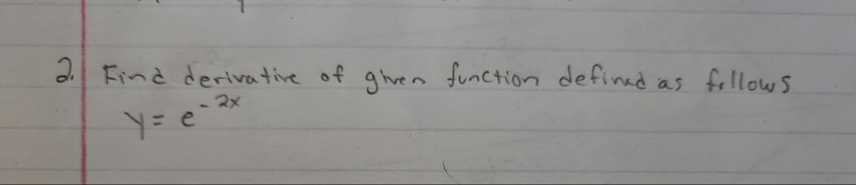 2. Find derivative of given function defined
2x
y = e
as
fillows