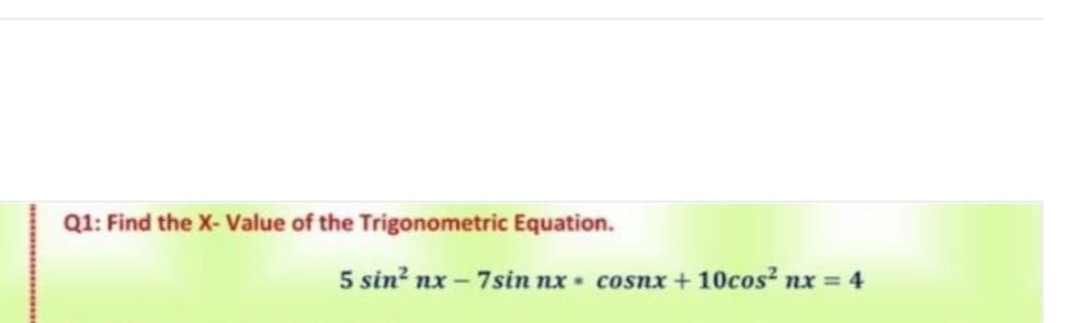 Q1: Find the X- Value of the Trigonometric Equation.
5 sin? nx – 7sin nx • cosnx + 10cos? nx = 4
