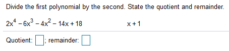 Divide the first polynomial by the second. State the quotient and remainder.
2x* - 6x - 4x2 – 14x + 18
x+1
Quotient:
remainder:
