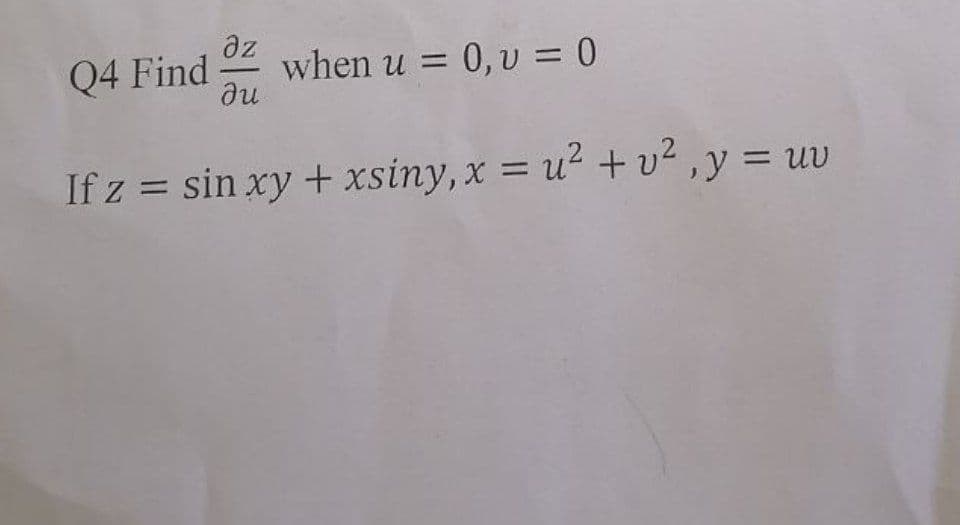 Q4 Find
az
when u = 0, v = 0
du
If z = sin xy + xsiny, x = u² + v² ,y = uv
