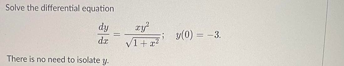 Solve the differential equation
dy
xy
y(0) = -3.
dx
V1+ x?
There is no need to isolate y.
