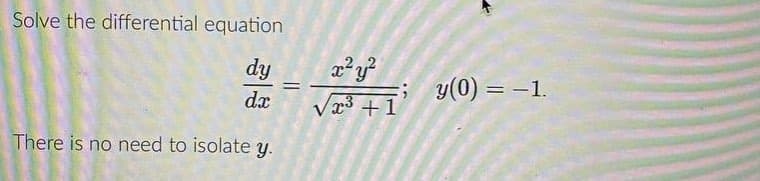 Solve the differential equation
dy
%3D
dx
Va3 +1 Y(0) = -1.
There is no need to isolate y.
