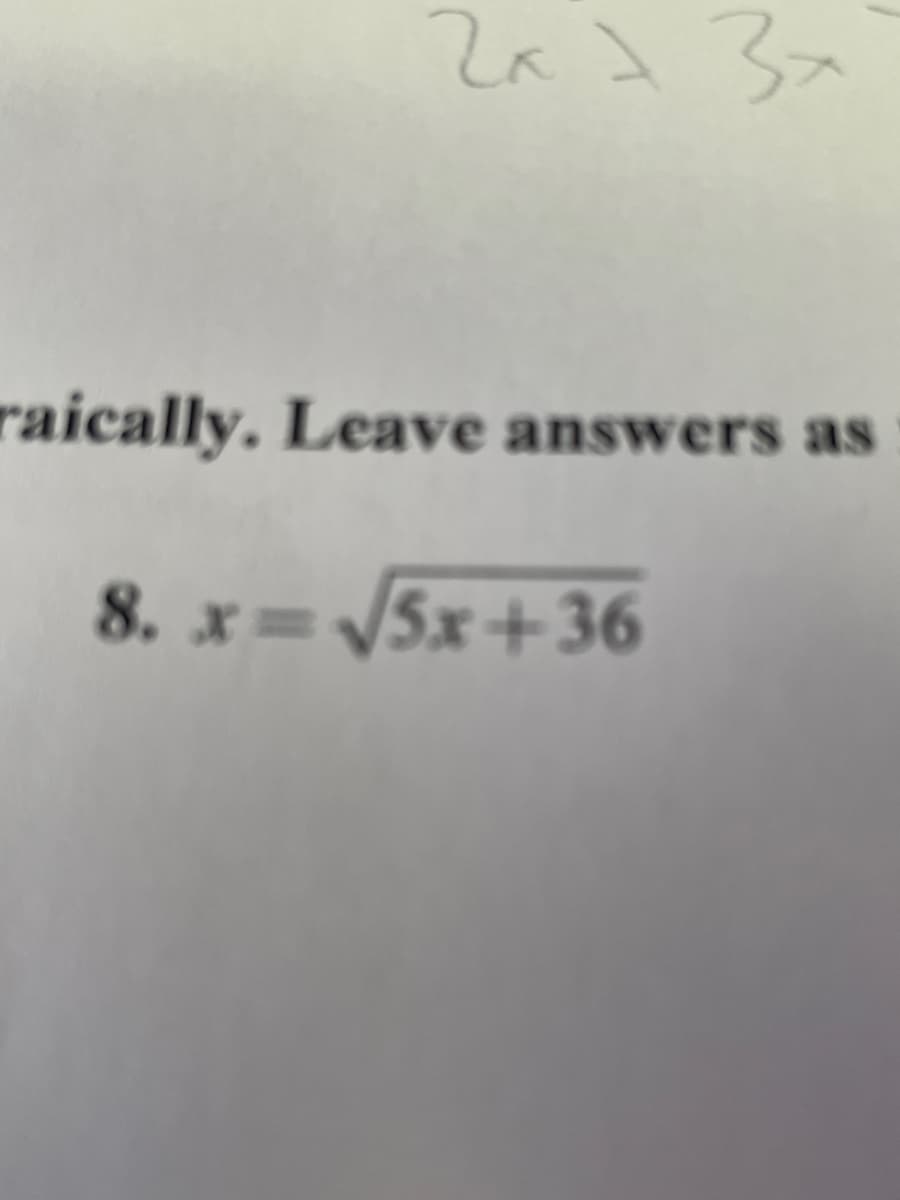 raically. Leave answers as
8. x= 5x +36
