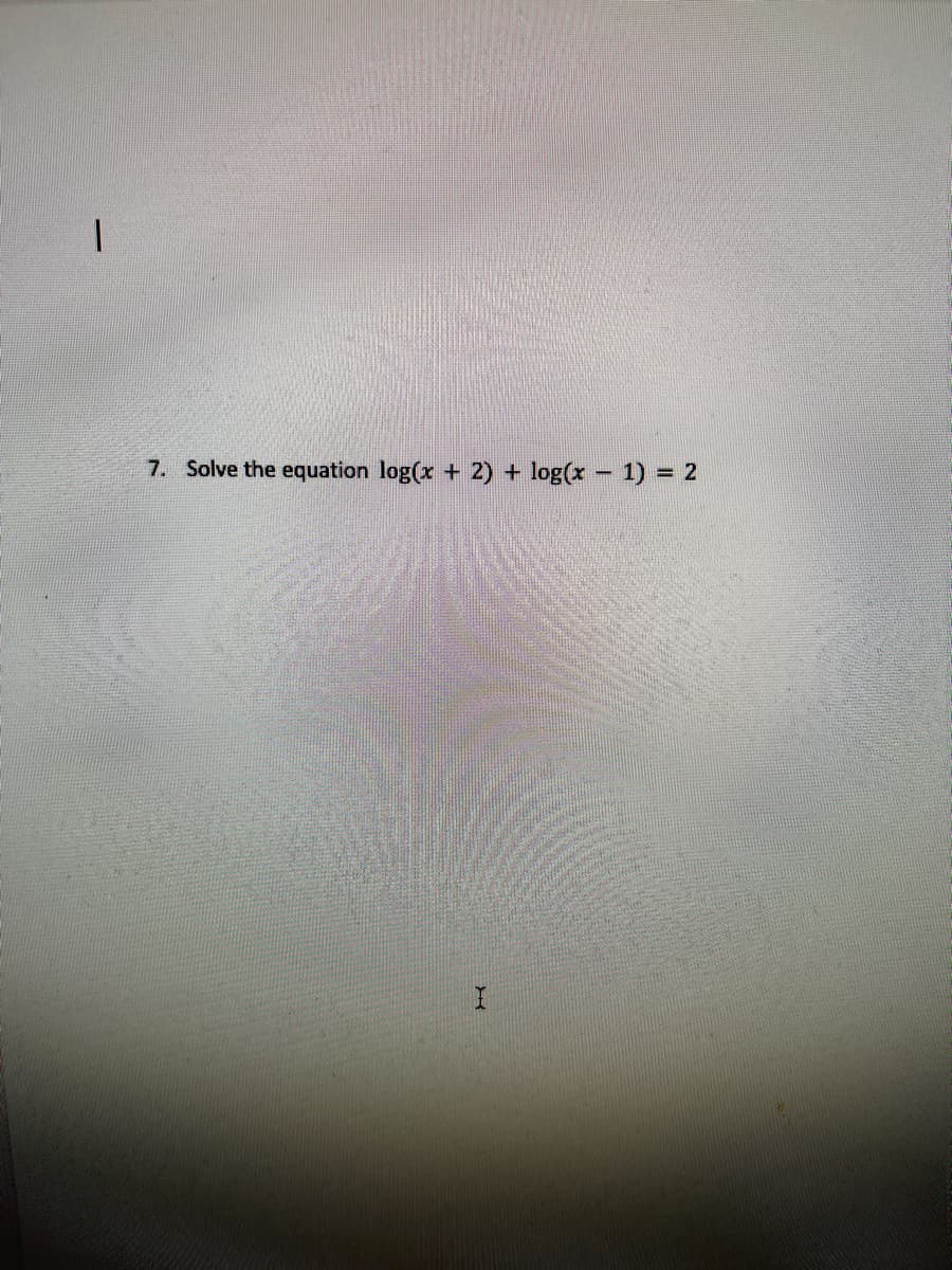 7. Solve the equation log(x + 2) + log(x - 1) = 2
