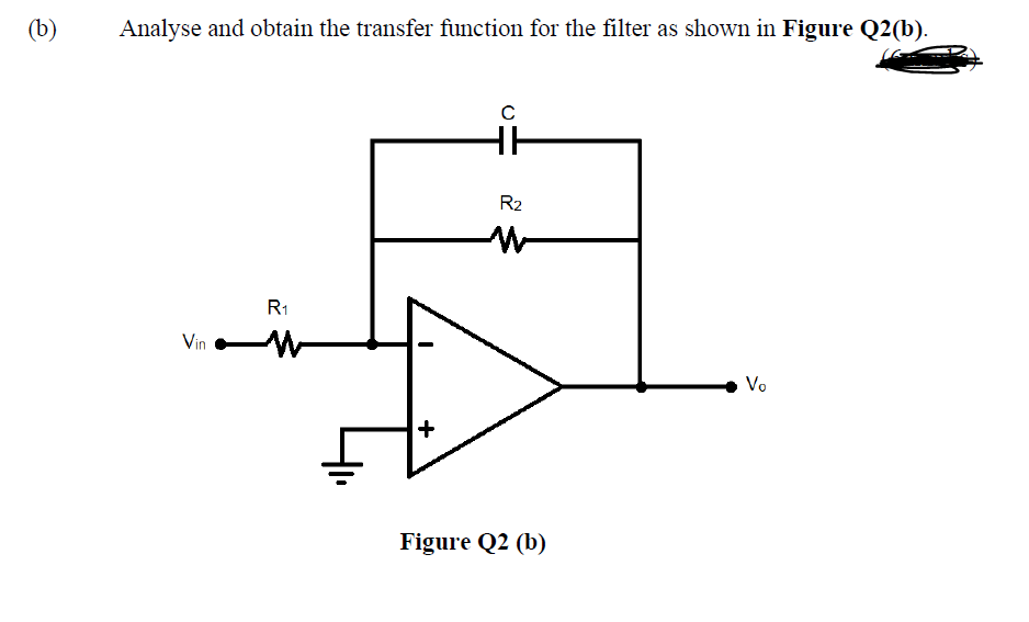 (b)
Analyse and obtain the transfer function for the filter as shown in Figure Q2(b).
R2
R1
Vin w
Vo
Figure Q2 (b)
