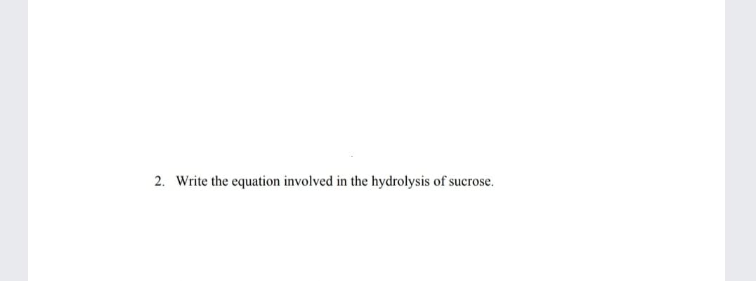 2. Write the equation involved in the hydrolysis of sucrose.
