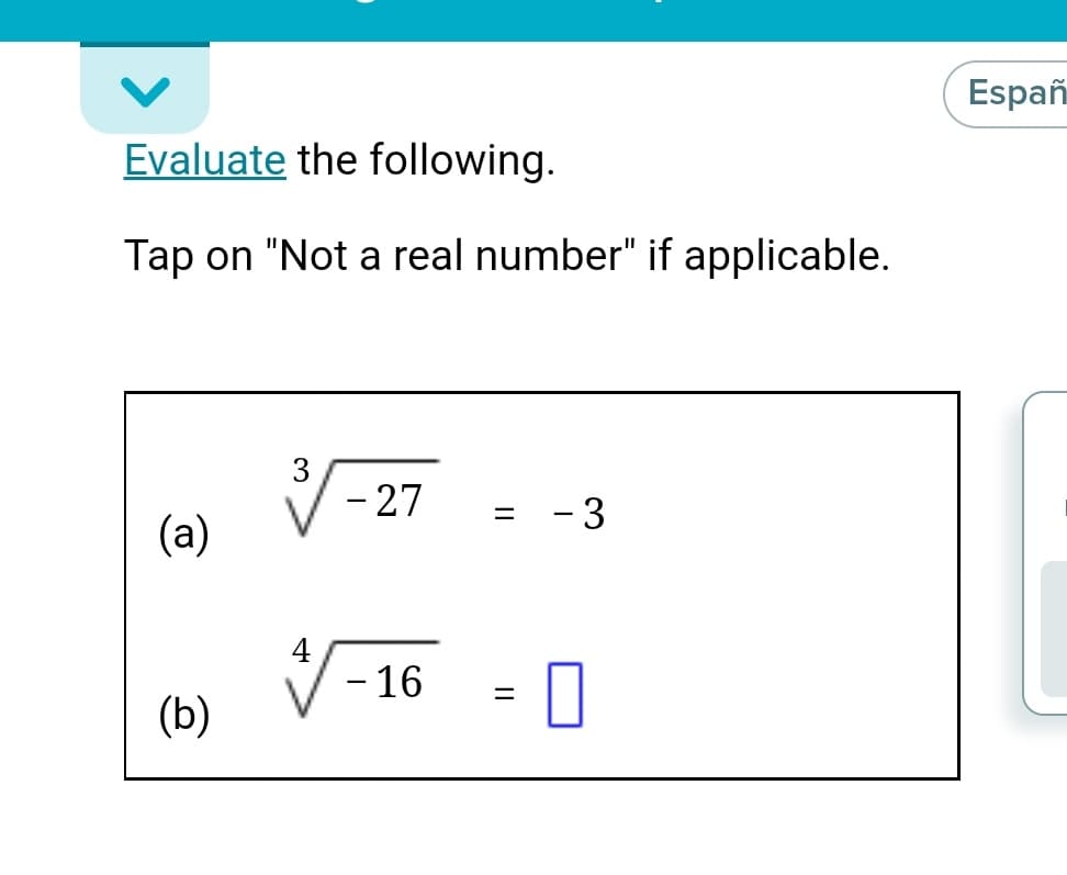 Españ
Evaluate the following.
Tap on "Not a real number" if applicable.
3
- 27
- 3
(а)
4
- 16
(b)
