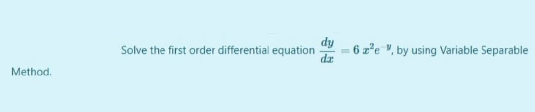 dy
Solve the first order differential equation
6 x'e , by using Variable Separable
da
Method.
