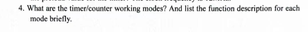 4. What are the timer/counter working modes? And list the function description for each
mode briefly.