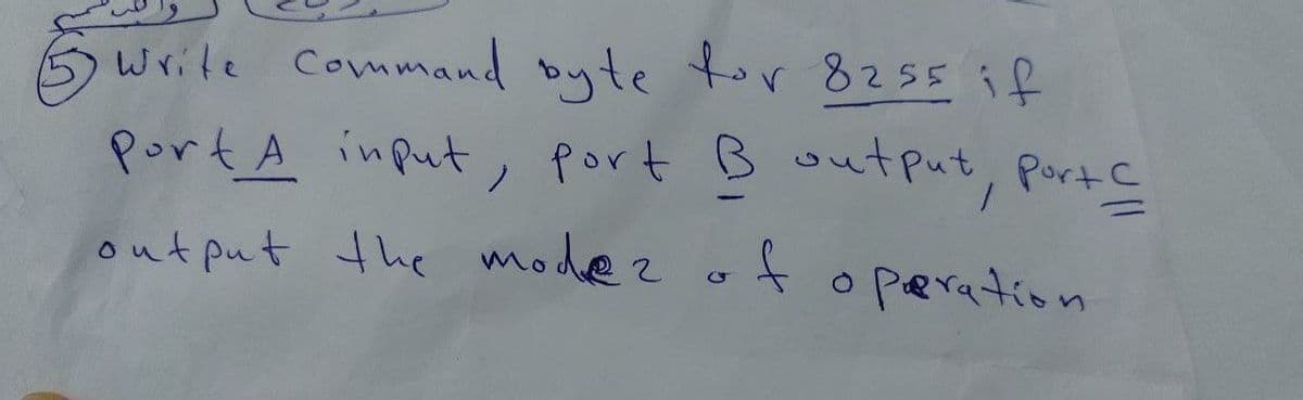 Write Command byte for 8255 if
Port A input, port B output, Port C
output the mode2 of operation