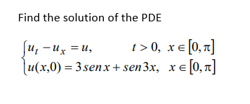 Find the solution of the PDE
[u₁ −ux = U₂
[u(x,0) = 3
t> 0, x = [0, π]
x= [0, π]
senx+sen3x,