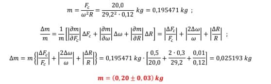 Am = m
Δη
m
=
+
m =
m
1 roami
Δ
Fe
w²R
ω
+
ΔF +
20,0
29,2².0,12
lami
|du
Δω +
· kg = 0,195471 kg :
iam
[8m|^e] = [fr] +|al + [R] =
|ΔR] =
ƏR
· = 0,195471 kg ·
0,5 2.0,3
+
29,2
[20,0
m = (0, 20 ± 0,03) kg
+
0,011
0,12]
= 0,025193 kg