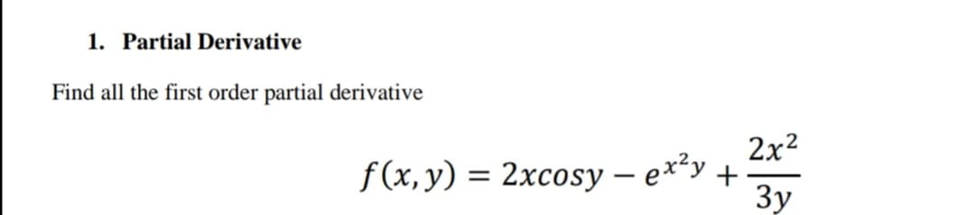 1. Partial Derivative
Find all the first order partial derivative
2x2
f(x, y) = 2xcosy – ex²y +
Зу
