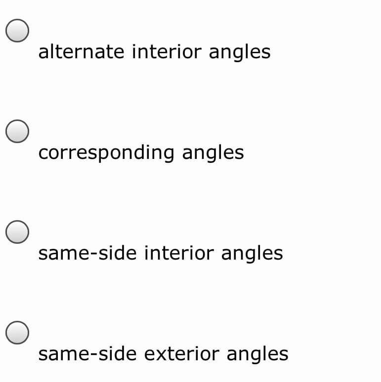 alternate interior angles
corresponding angles
same-side interior angles
same-side exterior angles
