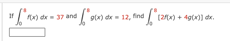 8
8.
8
If
f(x) dx = 37 and
g(x) dx = 12,
find
[2f(x) + 4g(x)] dx.
