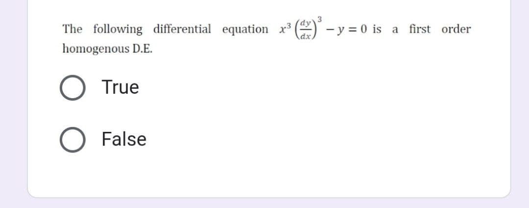 The following differential equation x³
homogenous D.E.
True
O False
(-y=0 is a first order