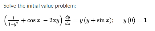 Solve the initial value problem:
dy
2xy
ay) = y (y+ sin æ);
y (0) = 1
+ cos x
1+y?
