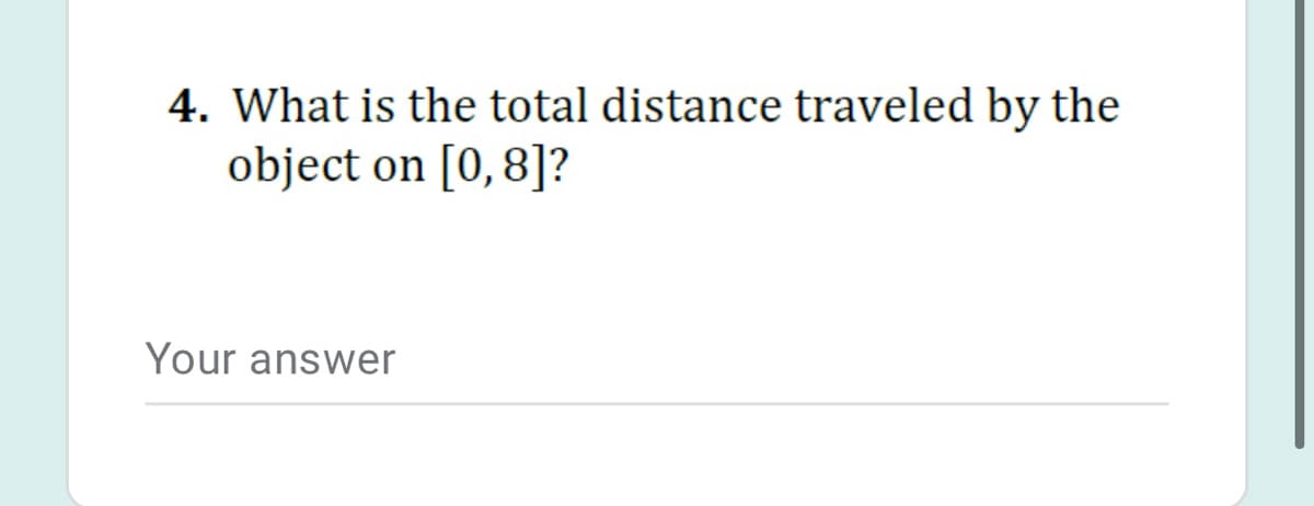 4. What is the total distance traveled by the
object on [0,8]?
Your answer
