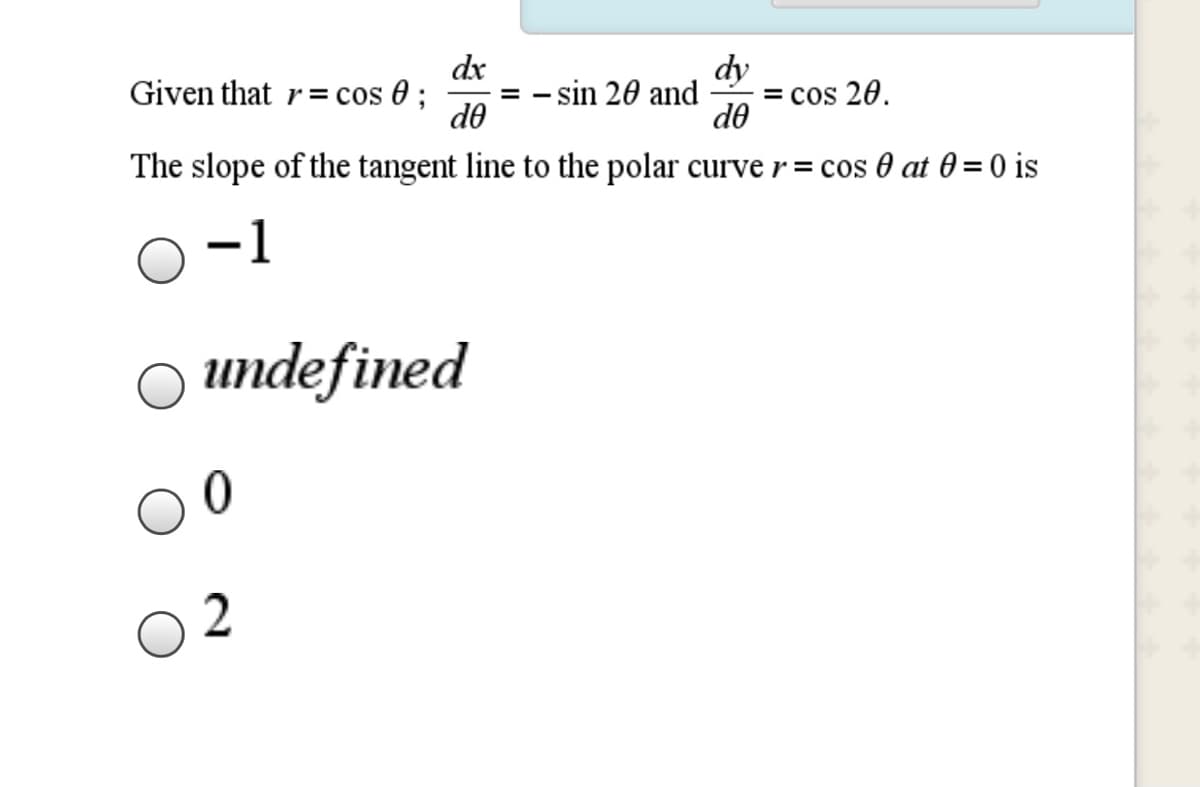 dx
= - sin 20 and
de
dy
= cos 20.
de
Given that r = cos 0 ;
The slope of the tangent line to the polar curve r = cos 0 at 0 = 0 is
-1
undefined
2

