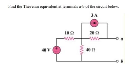 Find the Thevenin equivalent at terminals a-b of the circuit below.
ЗА
10Ω
20Ω
ww-
ww
40 V
40 Ω
