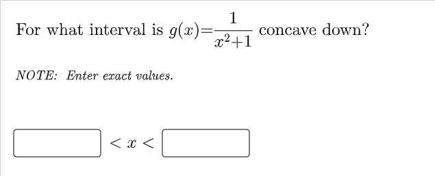 For what interval is g(x)=
1
concave down?
%3D
x²+1
NOTE: Enter exact values.
< [
< x

