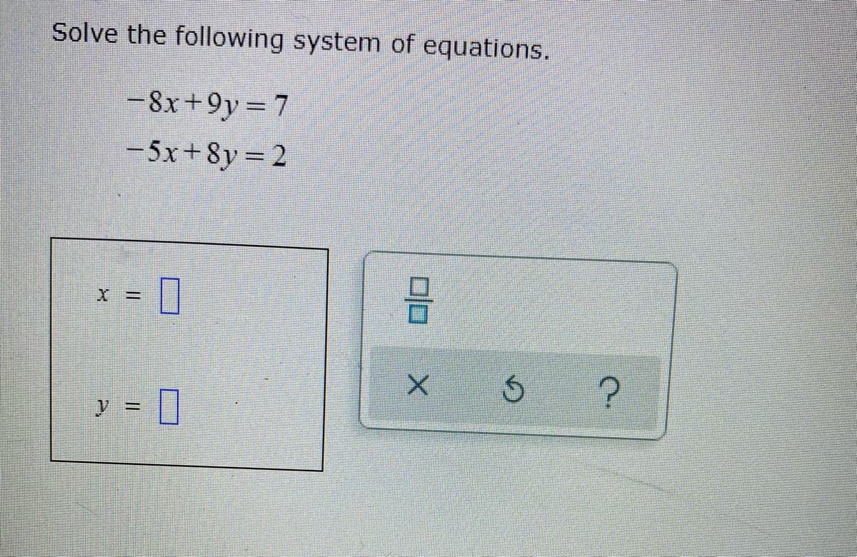 Solve the following system of equations.
- 8x+9y = 7
– 5x+8y = 2
%3D
つ
