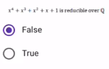 * +x* +x² +x + 1 is reducible over Q
False
O True
