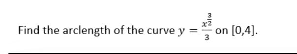 Find the arclength of the curve y
=
x2
3
on [0,4].