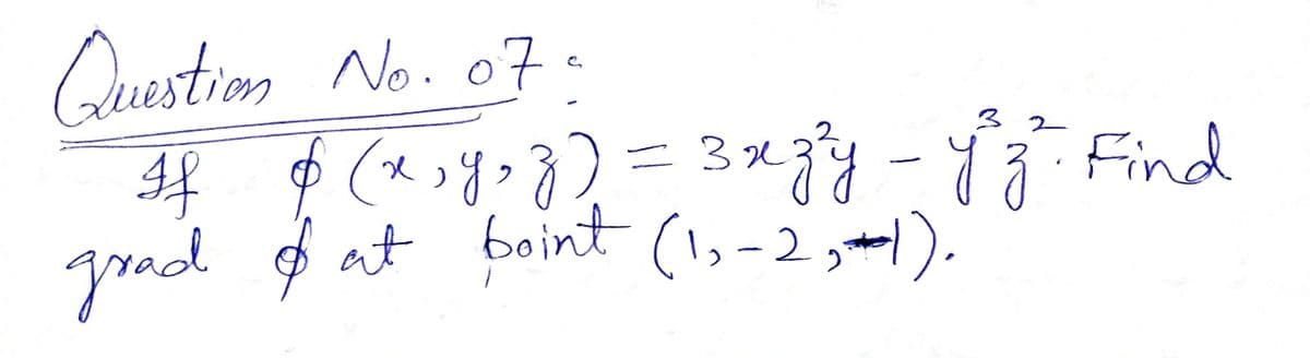 Question No. 07.
32
= 3x
Find
grad $ at boint
(1,-2,-).
