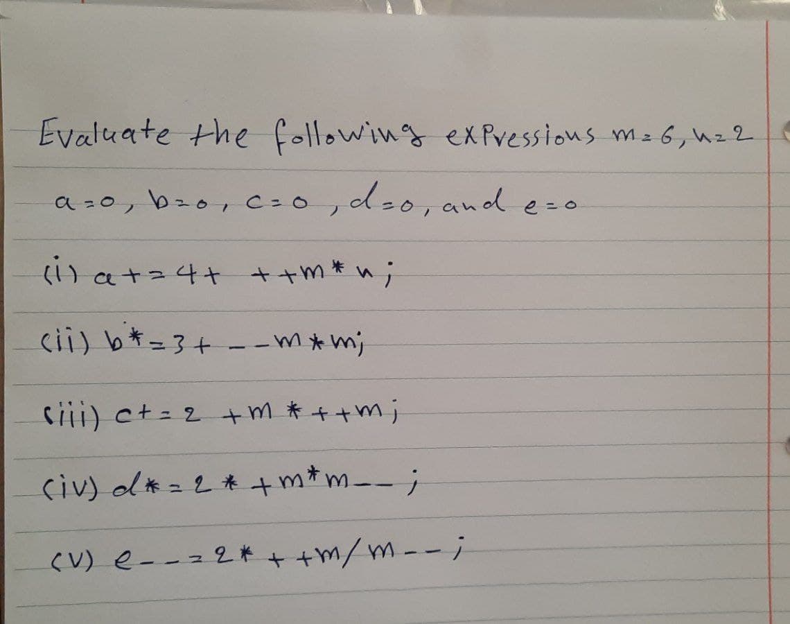 Evaluate the following exPvessious m= 6, uz2
a z0, bz0,C-o, d-o, and e=o
(i) at=4+
cii) bキ=3+ --m*mj
siii) ct= 2 tm * ++m;
civ) d* = 2* tm*m--;
くV)e--ュ2巻++m/m--i

