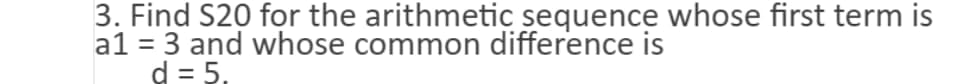 3. Find $20 for the arithmetic sequence whose first term is
a1 = 3 and whose common difference is
d = 5.