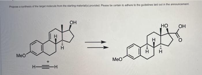 Propose a synthesis of the target molecule from the starting material(s) provided. Please be certain to adhere to the guidelines laid out in the announcement.
MeO
H-
H=H
I".
OH
оба
MeO
НО
Н
ОН