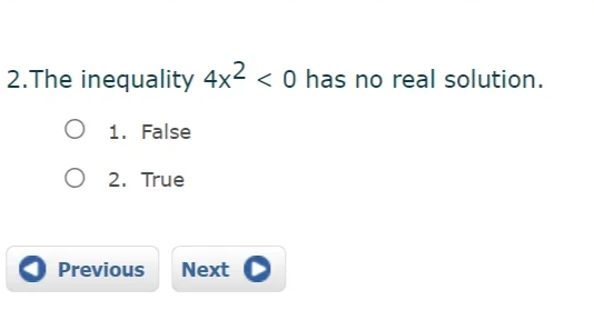 2.The inequality 4x2 < 0 has no real solution.
1. False
2. True
Previous
Next
