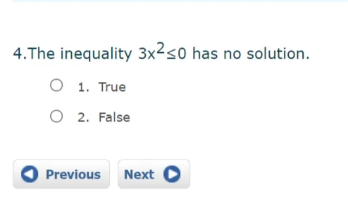 4.The inequality 3x²<0 has no solution.
O 1. True
O 2. False
Previous
Next
