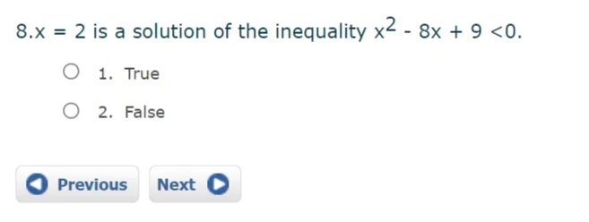 8.x = 2 is a solution of the inequality x2 - 8x + 9 <0.
1. True
O 2. False
Previous
Next O
