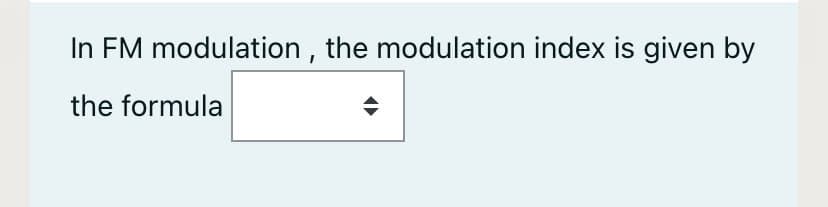 In FM modulation , the modulation index is given by
the formula
