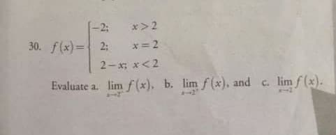 1-2;
x>2
30. f(x)= 2;
x= 2
2-x; x<2
Evaluate a. lim f(x), b. lim f(x), and c.
lim f(x).
7.
